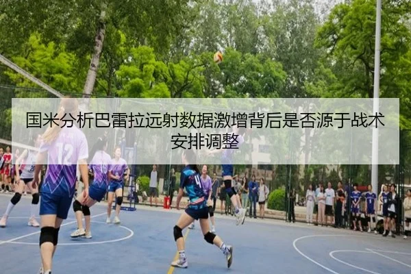国米分析巴雷拉远射数据激增背后是否源于战术安排调整